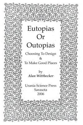 Eutopias Or Outopias: Choosing to Design and to Make Good Places by Wittbecker, Alan