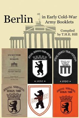 Berlin In Early Cold-War Army Booklets: 1946-1958 by Hill, T. H. E.