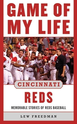 Game of My Life Cincinnati Reds: Memorable Stories of Reds Baseball by Freedman, Lew