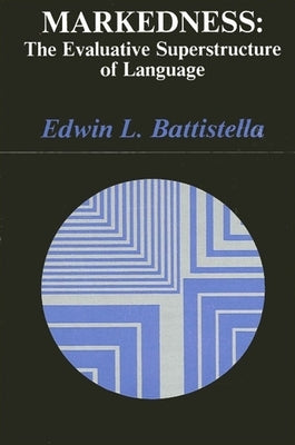 Markedness: The Evaluative Superstructure of Language by Battistella, Edwin L.