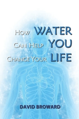 How Water Can Help You Change Your Life by Broward, David