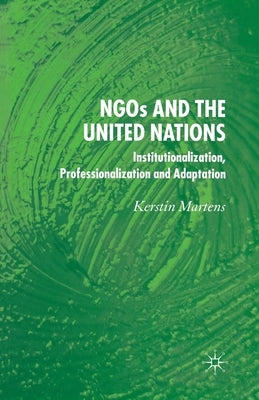Ngo's and the United Nations: Institutionalization, Professionalization and Adaptation by Martens, K.