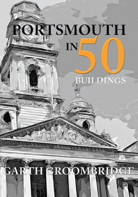 Portsmouth in 50 Buildings by Groombridge, Garth