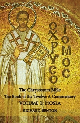 The Chrysostom Bible - Hosea: A Commentary by Benton, Richard