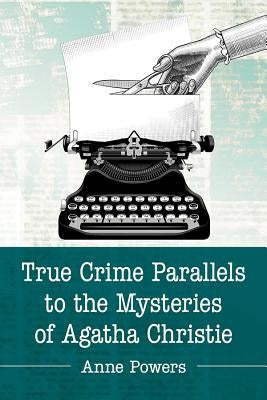 True Crime Parallels to the Mysteries of Agatha Christie by Powers, Anne