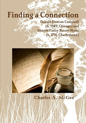 Finding a Connection: Donald Duncan Campbell (b. 1949, Chicago) and Samuel Finley Breese Morse (b. 1791, Charlestown) by McGee, Charles A.
