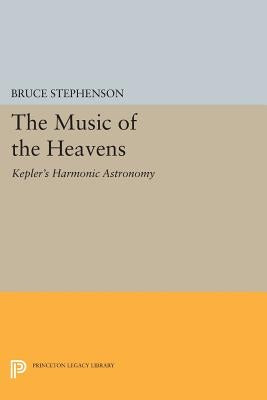 The Music of the Heavens: Kepler's Harmonic Astronomy by Stephenson, Bruce