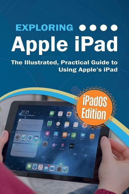 Exploring Apple iPad: iPadOS Edition: The Illustrated, Practical Guide to Using iPad by Wilson, Kevin