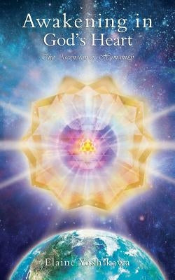 Awakening in God's Heart: The Ascension of Humanity by Yoshikawa, Elaine