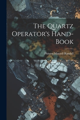 The Quartz Operator's Hand-book by Randall, Phineas Munsell