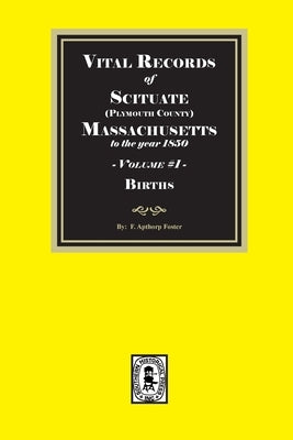 Vital Records of Scituate, Massachusetts to the year 1850, Volume #1 (Plymouth County) by Foster, F. Apthorp