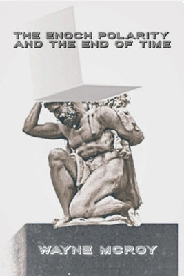 The Enoch Polarity And The End Of Time by McRoy, Wayne