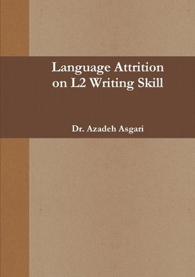 LANGUAGE ATTRITION on L2 WRITING SKILL by Asgari, Azadeh