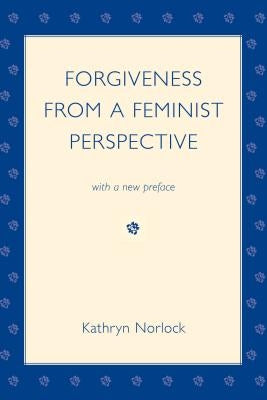 Forgiveness from a Feminist Perspective by Norlock, Kathryn