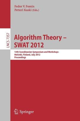 Algorithm Theory - SWAT 2012: 13th Scandinavian Symposium and Workshops, Helsinki, Finland, July 4-6, 2012, Proceedings by Fomin, Fedor V.