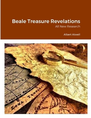Beale Treasure Revelations: All New Research by Atwell, Albert