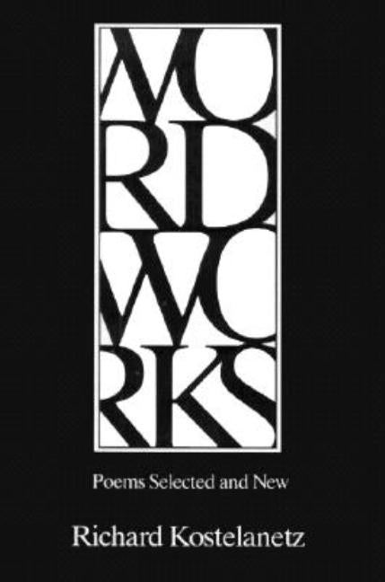 Wordworks: Poems Selected and New by Kostelanetz, Richard