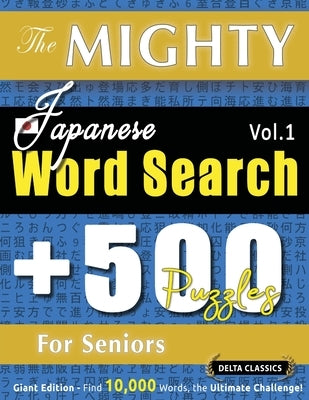 The Mighty Japanese Word Search - 500 Puzzles for Seniors - Delta Classics - Giant Edition - Find 10,000 Words, the Ultimate Challenge! by Delta Classics