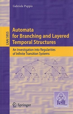 Automata for Branching and Layered Temporal Structures: An Investigation Into Regularities of Infinite Transition Systems by Puppis, Gabriele