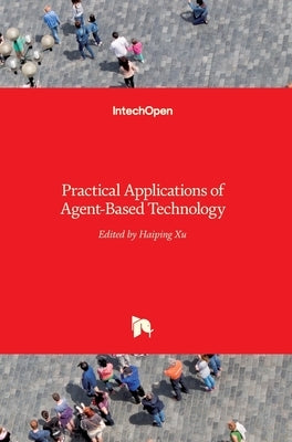 Practical Applications of Agent-Based Technology by Xu, Haiping