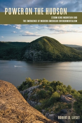 Power on the Hudson: Storm King Mountain and the Emergence of Modern American Environmentalism by Lifset, Robert