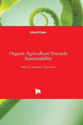 Organic Agriculture Towards Sustainability by Pilipavicius, Vytautas
