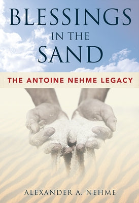 Blessings in the Sand: The Antoine Nehme Legacy by Nehme, Alexander A.