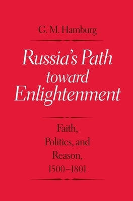 Russia's Path Toward Enlightenment: Faith, Politics, and Reason, 1500-1801 by Hamburg, Gary M.