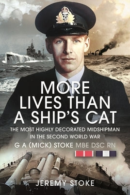 More Lives Than a Ship's Cat: The Most Highly Decorated Midshipman 1939-1945 by Stoke