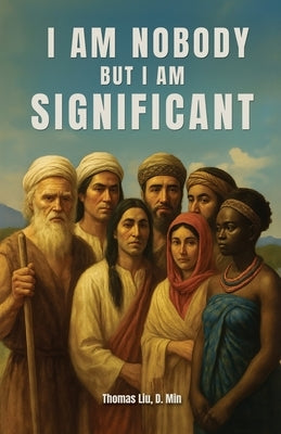 I Am Nobody But I Am Significant: Rediscovering significant people who were often overlooked by D. Min, Thomas Liu