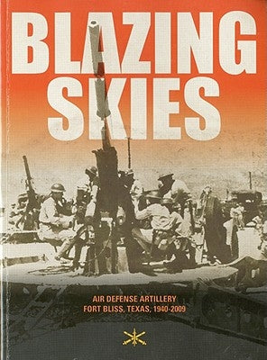 Blazing Skies: Air Defense Artillery on Fort Bliss, 1940-2009 by Hamilton, John a.
