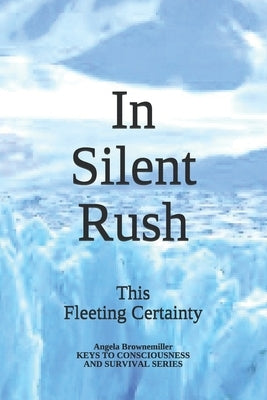 In Silent Rush: This Fleeting Certainty by Browne-Miller, Angela