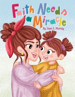 Faith Needs A Miracle by Murray, Joan E.