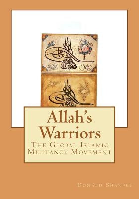 Allah's Warriors: The Global Islamic Militancy Movement by Sharpes Phd, Donald K.