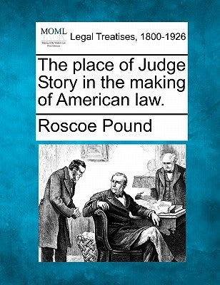 The Place of Judge Story in the Making of American Law. by Pound, Roscoe