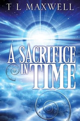A Sacrifice in Time by Maxwell, T. L.