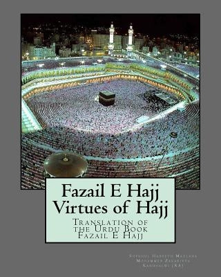 Fazail E Hajj: Virtues of Hajj: Translation of the Urdu Book Fazail E Hajj by Maulana Mohammed Zakariyya Kandhalwi (Ra