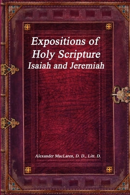 Expositions of Holy Scripture: Isaiah and Jeremiah by MacLaren, Alexander