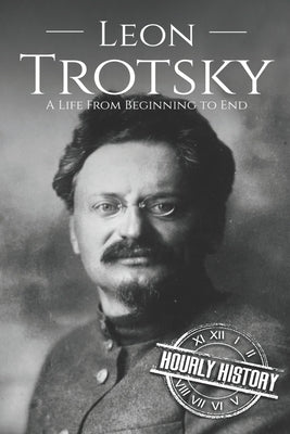 Leon Trotsky: A Life From Beginning to End by History, Hourly