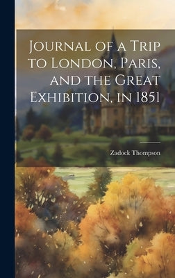 Journal of a Trip to London, Paris, and the Great Exhibition, in 1851 by Thompson, Zadock