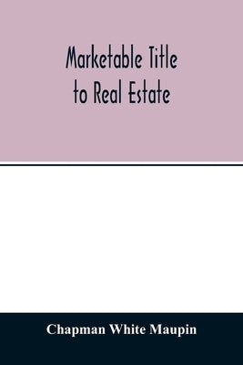 Marketable title to real estate, being also a treatise on the rights and remedies of vendors and purchasers of defective titles (as between themselves by White Maupin, Chapman