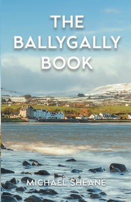 The Ballygally Book: An Autobiography of Michael Sheane by Sheane, Michael