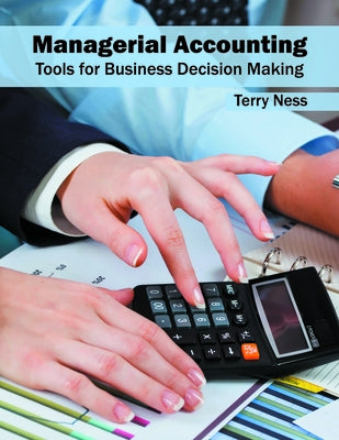 Managerial Accounting: Tools for Business Decision Making by Ness, Terry
