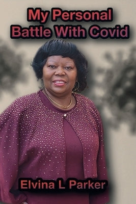 My Personal Battle With Covid by Parker, Elvina L.