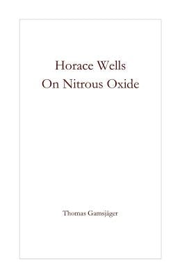 Horace Wells - On Nitrous Oxide by Gamsjager, Thomas