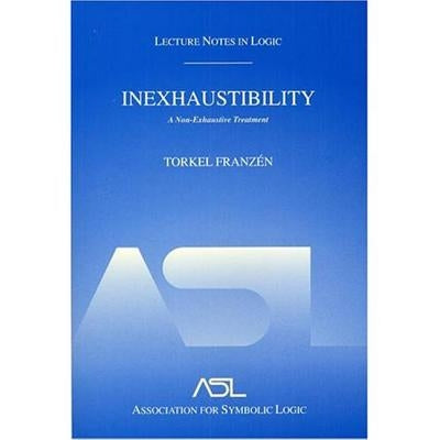 Inexhaustibility: A Non-Exhaustive Treatment: Lecture Notes in Logic 16 by Franzén, Torkel