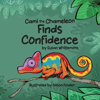 Cami the Chameleon Finds Confidence by Whittemore, Susan