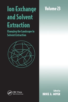 Ion Exchange and Solvent Extraction: Volume 23, Changing the Landscape in Solvent Extraction by Moyer, Bruce A.