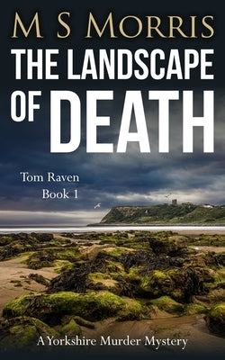 The Landscape of Death: A Yorkshire Murder Mystery by Morris, M. S.