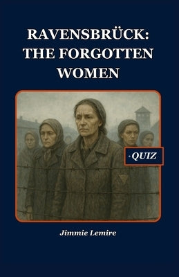 Ravensbrück: The Forgotten Women by Lemire, Jimmie